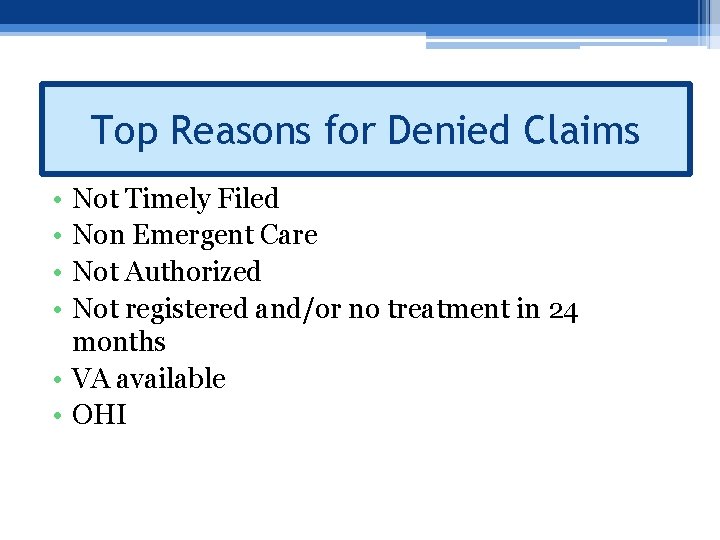 Top Reasons for Denied Claims • • Not Timely Filed Non Emergent Care Not