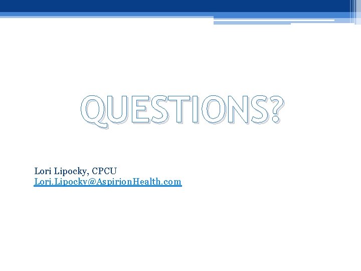 QUESTIONS? Lori Lipocky, CPCU Lori. Lipocky@Aspirion. Health. com 