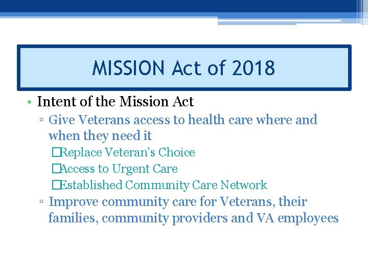 MISSION Act of 2018 • Intent of the Mission Act ▫ Give Veterans access