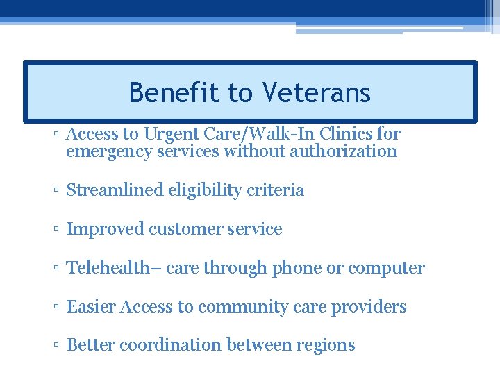 Benefit to Veterans ▫ Access to Urgent Care/Walk-In Clinics for emergency services without authorization