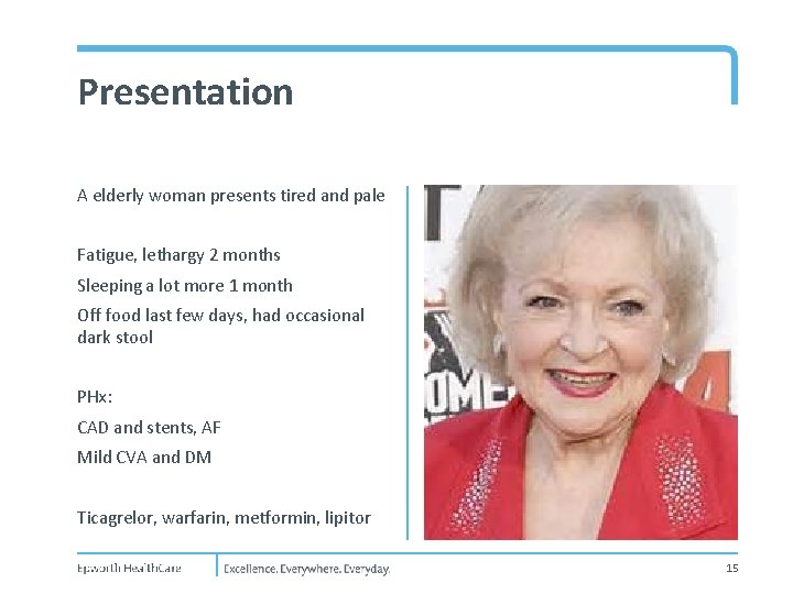 Presentation A elderly woman presents tired and pale Fatigue, lethargy 2 months Sleeping a