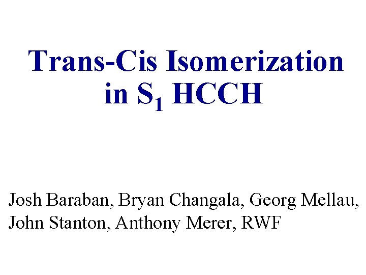 Trans-Cis Isomerization in S 1 HCCH Josh Baraban, Bryan Changala, Georg Mellau, John Stanton,