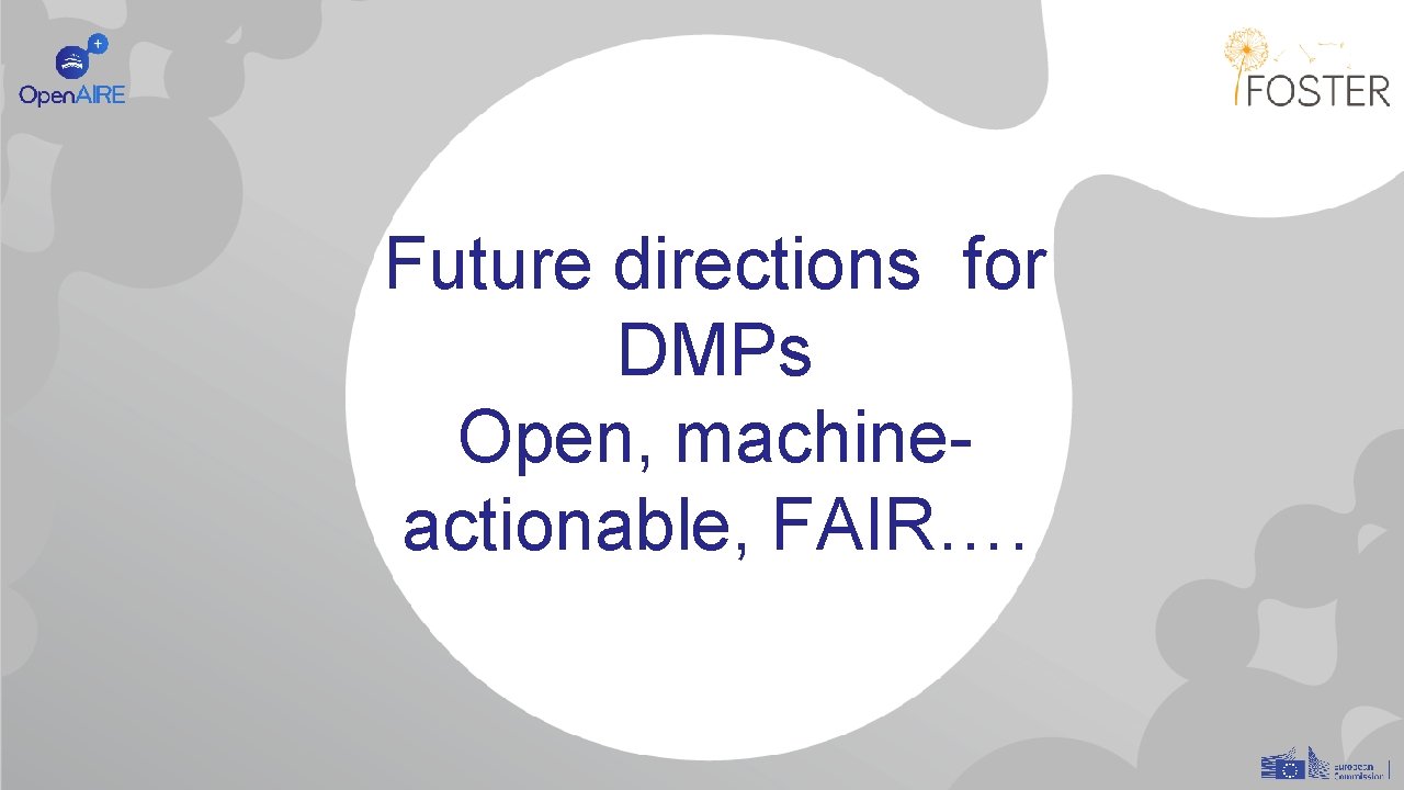 Future directions for DMPs Open, machineactionable, FAIR…. 