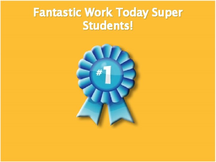 Fantastic Work Today Super Students! 
