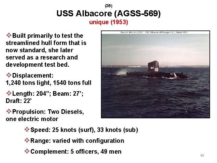 (35) USS Albacore (AGSS-569) unique (1953) v. Built primarily to test the streamlined hull