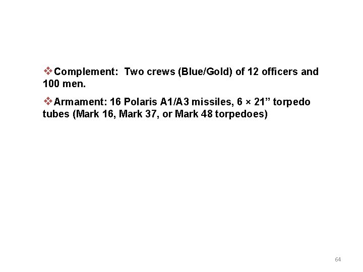 v. Complement: Two crews (Blue/Gold) of 12 officers and 100 men. v. Armament: 16