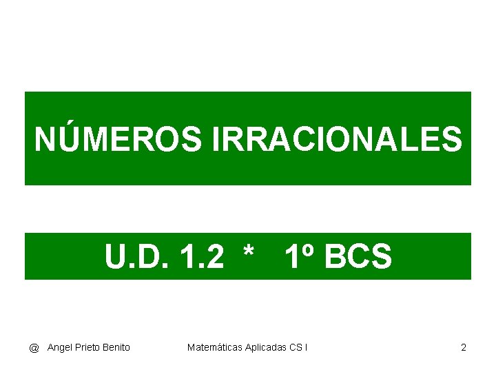 NÚMEROS IRRACIONALES U. D. 1. 2 * 1º BCS @ Angel Prieto Benito Matemáticas