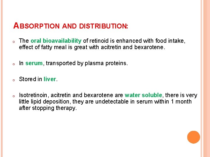 ABSORPTION AND DISTRIBUTION: o The oral bioavailability of retinoid is enhanced with food intake,