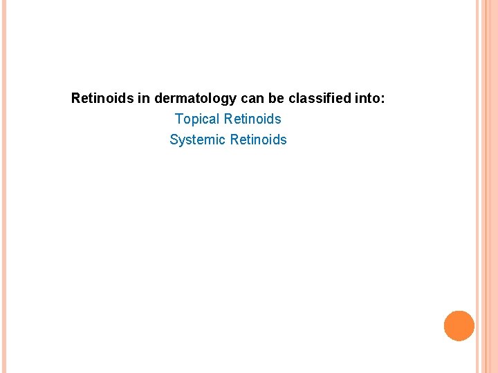 Retinoids in dermatology can be classified into: Topical Retinoids Systemic Retinoids 