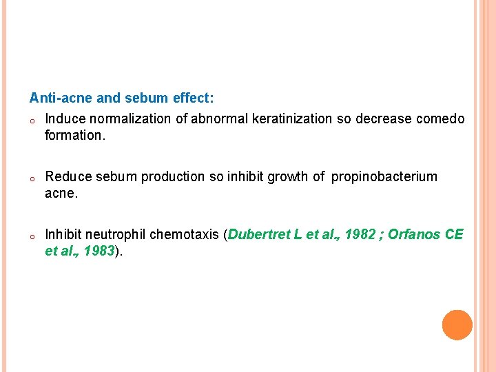 Anti-acne and sebum effect: o Induce normalization of abnormal keratinization so decrease comedo formation.