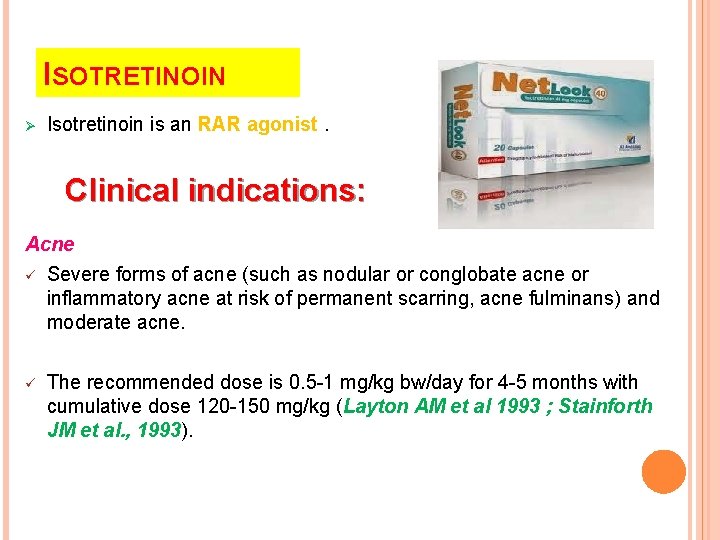 ISOTRETINOIN Ø Isotretinoin is an RAR agonist. Clinical indications: Acne ü Severe forms of