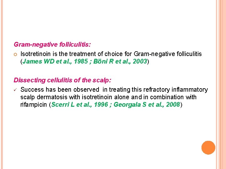 Gram-negative folliculitis: Isotretinoin is the treatment of choice for Gram-negative folliculitis (James WD et