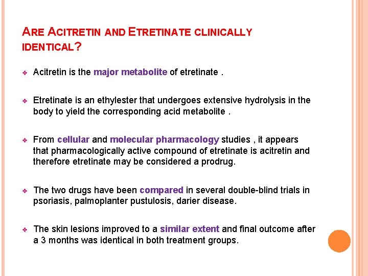 ARE ACITRETIN AND ETRETINATE CLINICALLY IDENTICAL? v Acitretin is the major metabolite of etretinate.