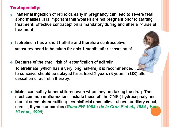 Teratogenicity: v Maternal ingestion of retinoids early in pregnancy can lead to severe fetal