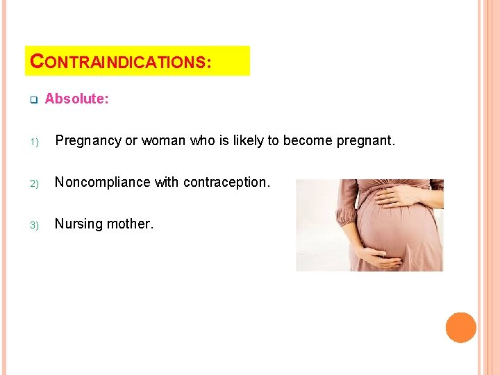 CONTRAINDICATIONS: q Absolute: 1) Pregnancy or woman who is likely to become pregnant. 2)