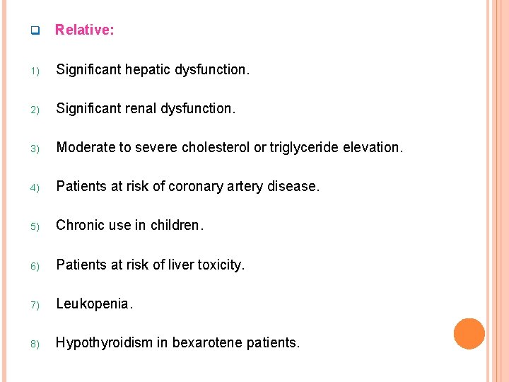 q Relative: 1) Significant hepatic dysfunction. 2) Significant renal dysfunction. 3) Moderate to severe