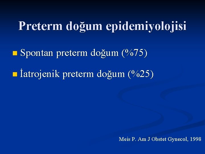 Preterm doğum epidemiyolojisi n Spontan preterm doğum (%75) n İatrojenik preterm doğum (%25) Meis