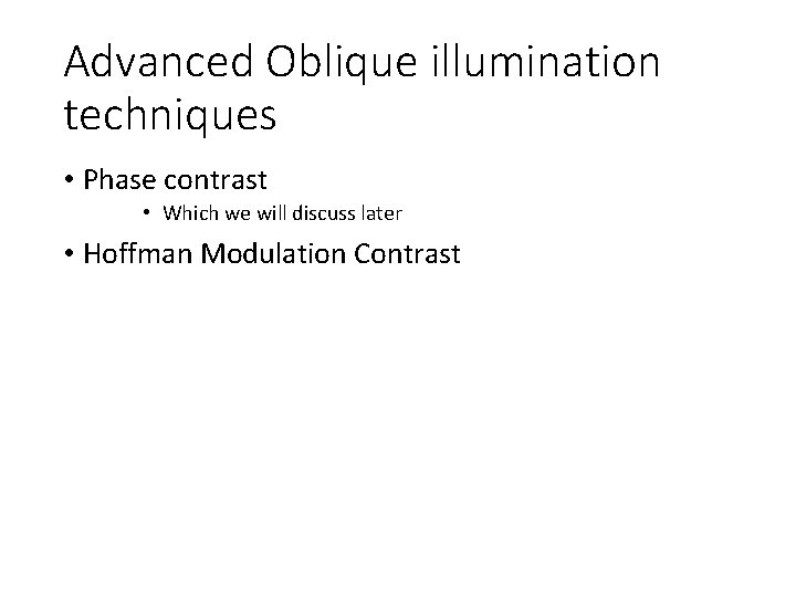 Advanced Oblique illumination techniques • Phase contrast • Which we will discuss later •