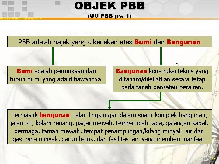 OBJEK PBB (UU PBB ps. 1) PBB adalah pajak yang dikenakan atas Bumi dan