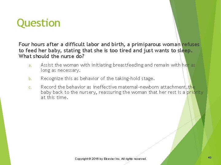 Question Four hours after a difficult labor and birth, a primiparous woman refuses to