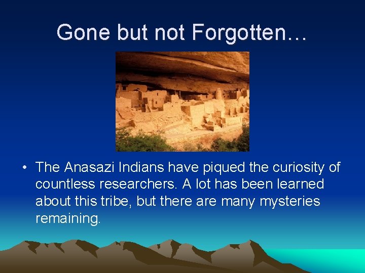 Gone but not Forgotten… • The Anasazi Indians have piqued the curiosity of countless