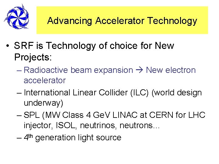 Advancing Accelerator Technology • SRF is Technology of choice for New Projects: – Radioactive