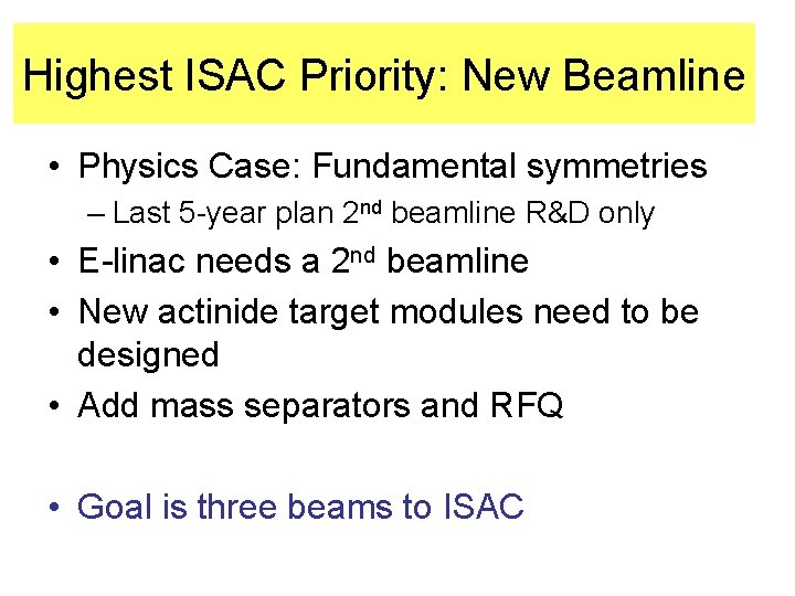Highest ISAC Priority: New Beamline • Physics Case: Fundamental symmetries – Last 5 -year