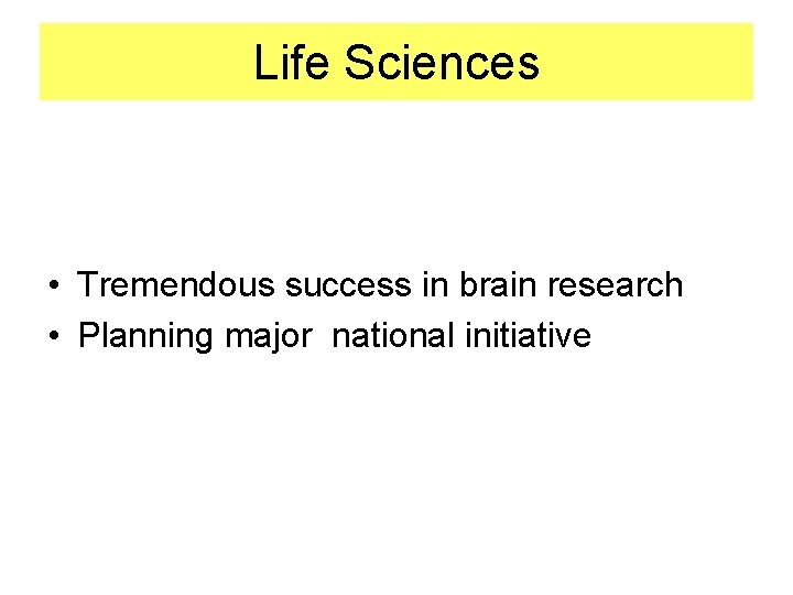 Life Sciences • Tremendous success in brain research • Planning major national initiative 