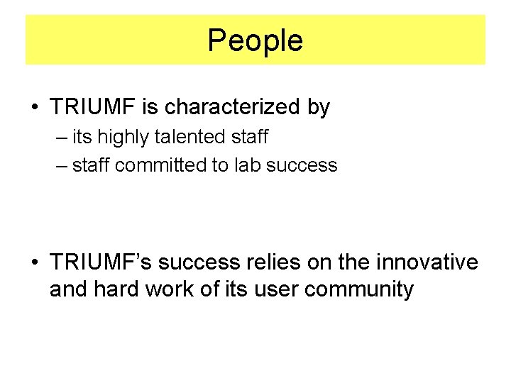 People • TRIUMF is characterized by – its highly talented staff – staff committed