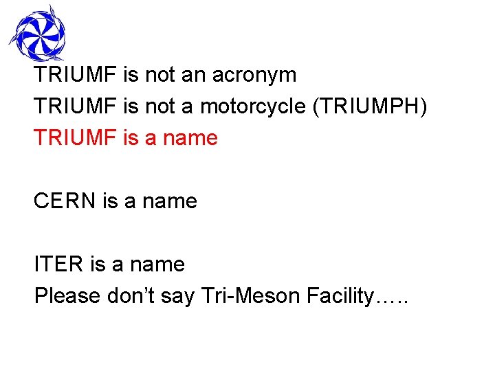 TRIUMF is not an acronym TRIUMF is not a motorcycle (TRIUMPH) TRIUMF is a