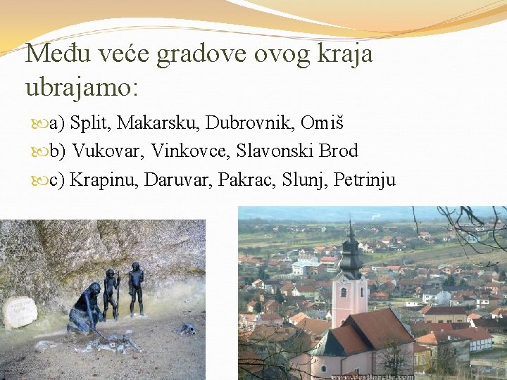 Među veće gradove ovog kraja ubrajamo: a) Split, Makarsku, Dubrovnik, Omiš b) Vukovar, Vinkovce,