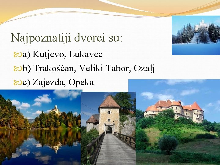 Najpoznatiji dvorci su: a) Kutjevo, Lukavec b) Trakošćan, Veliki Tabor, Ozalj c) Zajezda, Opeka