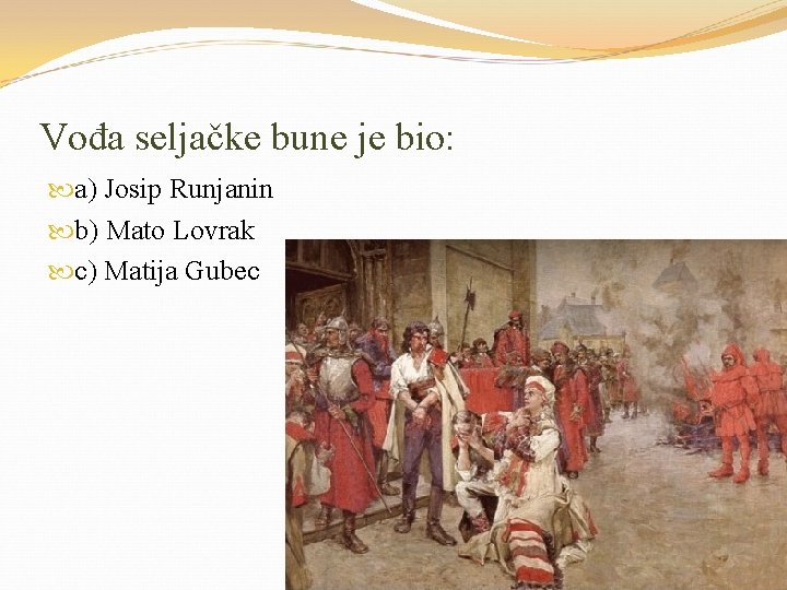 Vođa seljačke bune je bio: a) Josip Runjanin b) Mato Lovrak c) Matija Gubec