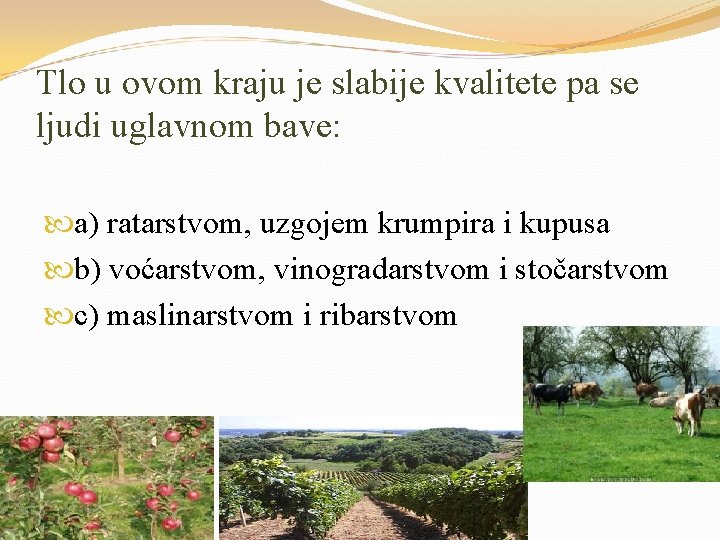 Tlo u ovom kraju je slabije kvalitete pa se ljudi uglavnom bave: a) ratarstvom,