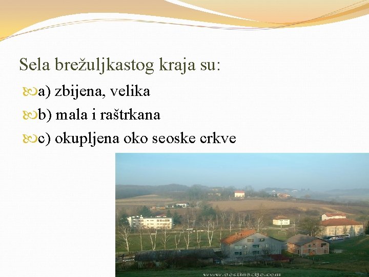 Sela brežuljkastog kraja su: a) zbijena, velika b) mala i raštrkana c) okupljena oko