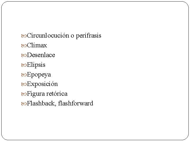  Circunlocución o perífrasis Clímax Desenlace Elipsis Epopeya Exposición Figura retórica Flashback, flashforward 