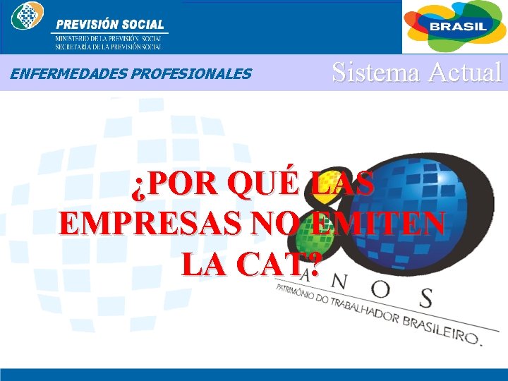 BRASIL ENFERMEDADES PROFESIONALES Sistema Actual ¿POR QUÉ LAS EMPRESAS NO EMITEN LA CAT? 