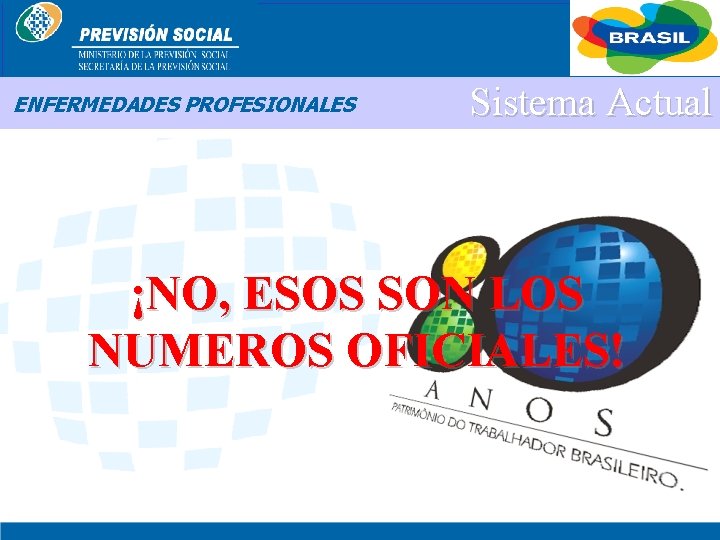 BRASIL ENFERMEDADES PROFESIONALES Sistema Actual ¡NO, ESOS SON LOS NUMEROS OFICIALES! 