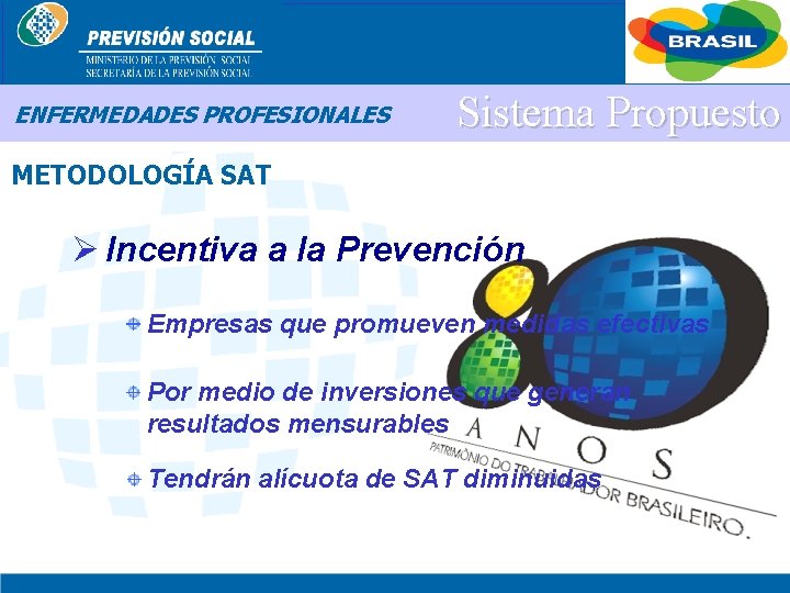 BRASIL ENFERMEDADES PROFESIONALES Sistema Propuesto METODOLOGÍA SAT Ø Incentiva a la Prevención Empresas que
