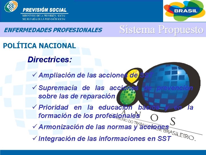 BRASIL ENFERMEDADES PROFESIONALES Sistema Propuesto POLÍTICA NACIONAL Directrices: ü Ampliación de las acciones de