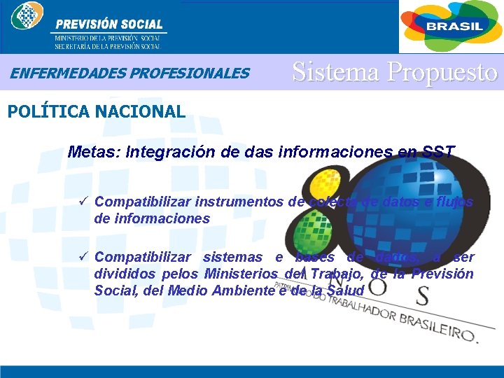 BRASIL ENFERMEDADES PROFESIONALES Sistema Propuesto POLÍTICA NACIONAL Metas: Integración de das informaciones en SST