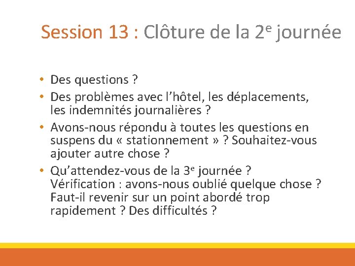 Session 13 : Clôture de la 2 e journée • Des questions ? •
