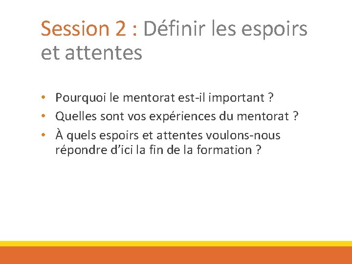 Session 2 : Définir les espoirs et attentes • Pourquoi le mentorat est-il important