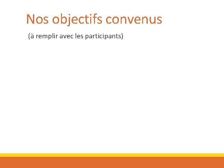 Nos objectifs convenus (à remplir avec les participants) 