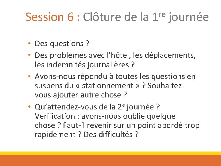 Session 6 : Clôture de la 1 re journée • Des questions ? •
