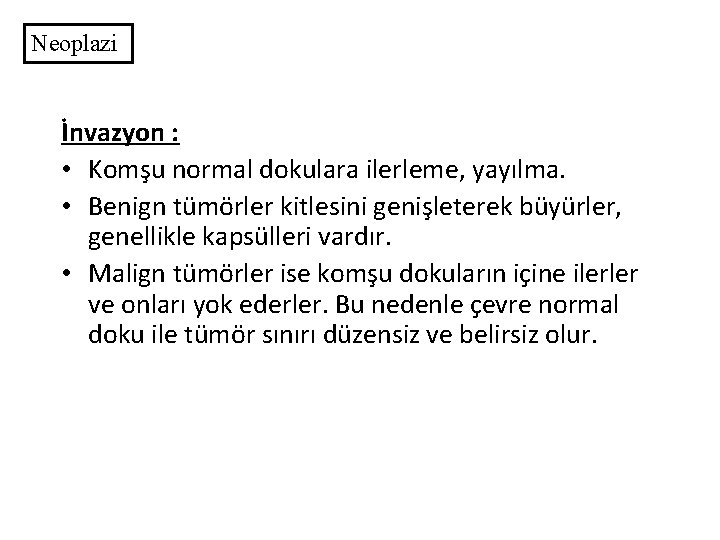 Neoplazi İnvazyon : • Komşu normal dokulara ilerleme, yayılma. • Benign tümörler kitlesini genişleterek