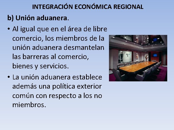 INTEGRACIÓN ECONÓMICA REGIONAL b) Unión aduanera. • Al igual que en el área de