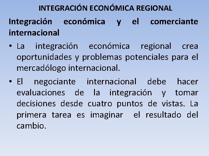 INTEGRACIÓN ECONÓMICA REGIONAL Integración económica y el comerciante internacional • La integración económica regional