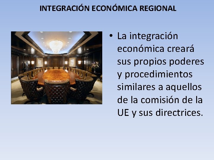 INTEGRACIÓN ECONÓMICA REGIONAL • La integración económica creará sus propios poderes y procedimientos similares