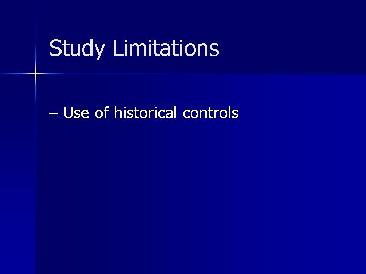 Study Limitations – Use of historical controls 